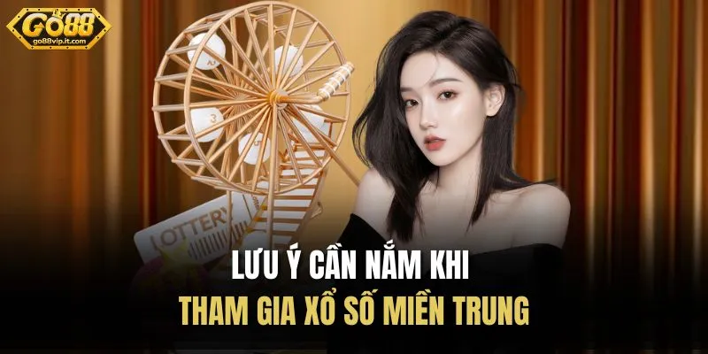 Lưu ý cần nắm khi tham gia xổ số miền Trung