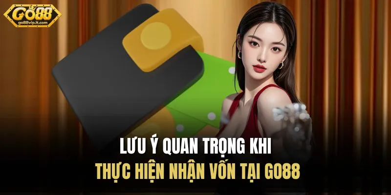 Lưu ý quan trọng khi thực hiện nhận vốn tại Go88