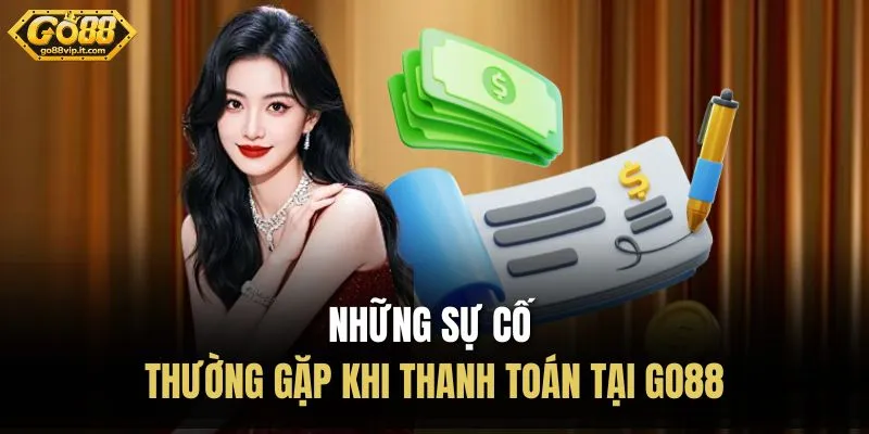Những sự cố thường gặp khi thanh toán tại Go88