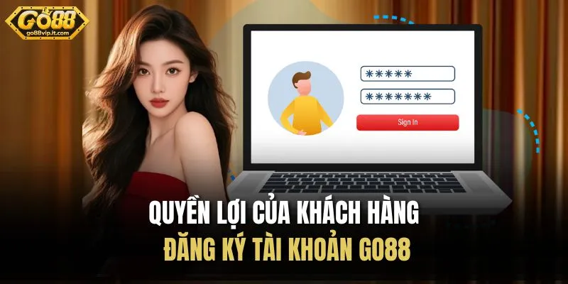 Quyền lợi của khách hàng đăng ký tài khoản Go88