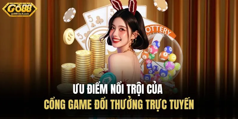 Ưu điểm nổi trội của cổng game đổi thưởng trực tuyến